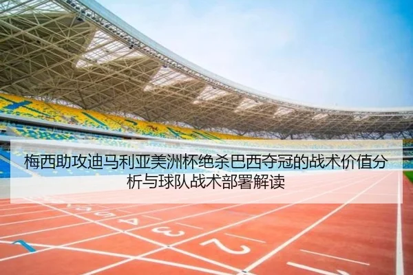 梅西助攻迪马利亚美洲杯绝杀巴西夺冠的战术价值分析与球队战术部署解读