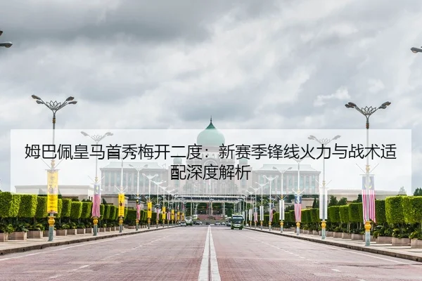 姆巴佩皇马首秀梅开二度：新赛季锋线火力与战术适配深度解析